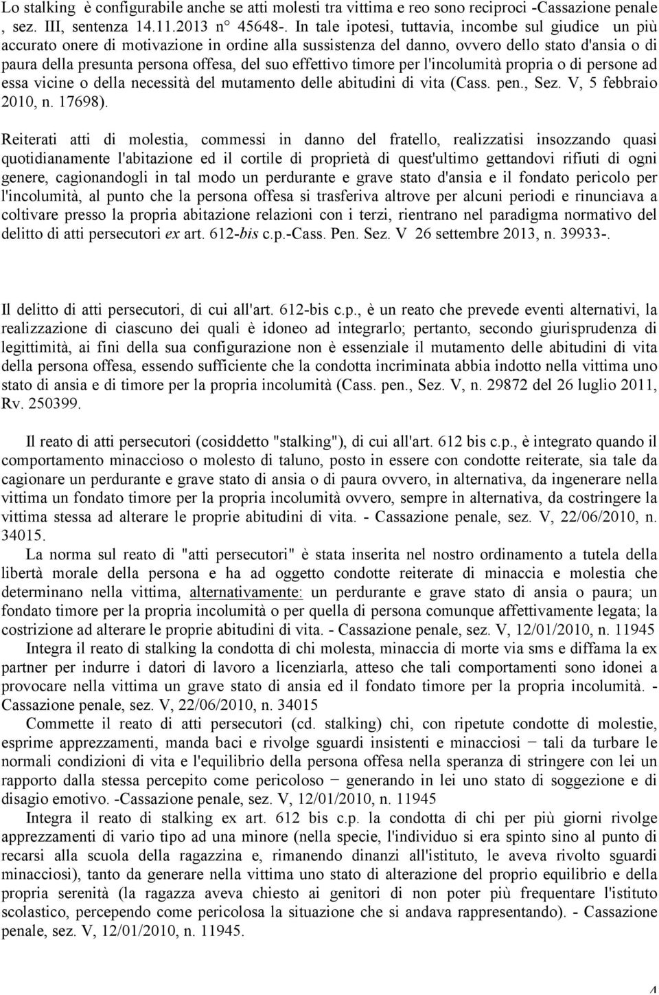 effettivo timore per l'incolumità propria o di persone ad essa vicine o della necessità del mutamento delle abitudini di vita (Cass. pen., Sez. V, 5 febbraio 2010, n. 17698).