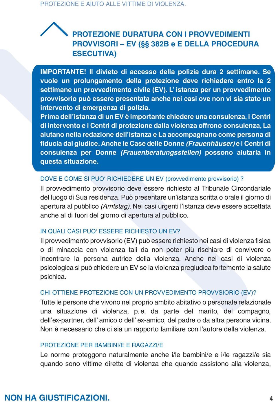 L istanza per un provvedimento provvisorio può essere presentata anche nei casi ove non vi sia stato un intervento di emergenza di polizia.