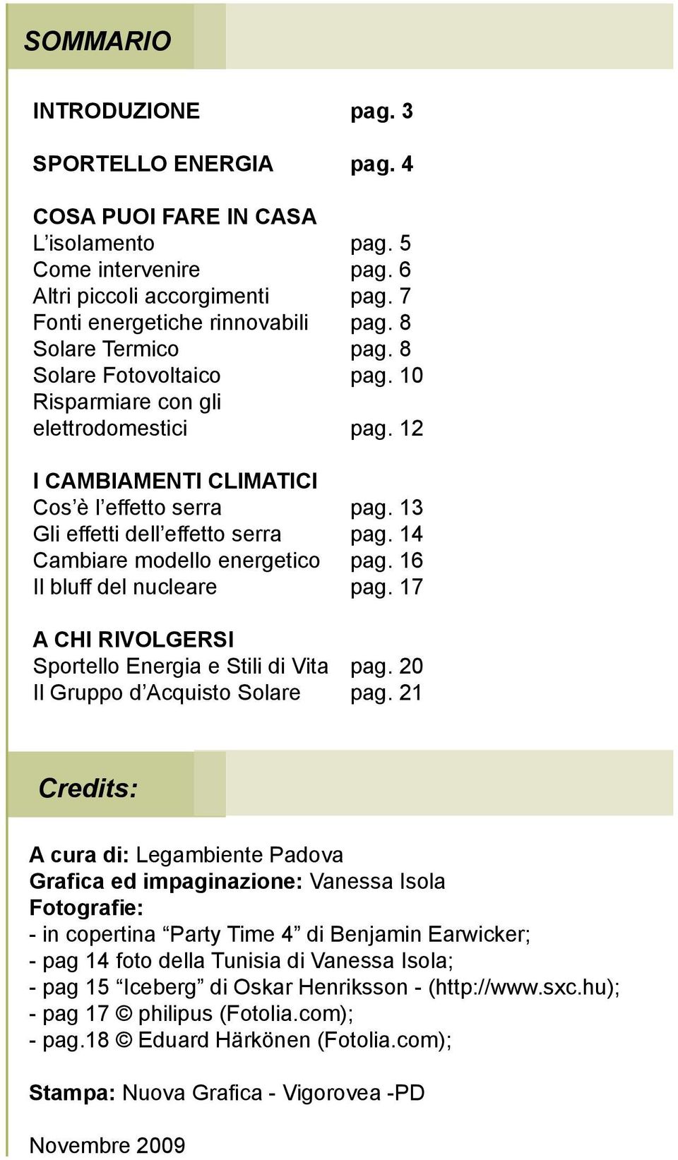 14 Cambiare modello energetico pag. 16 Il bluff del nucleare pag. 17 A CHI RIVOLGERSI Sportello Energia e Stili di Vita pag. 20 Il Gruppo d Acquisto Solare pag.