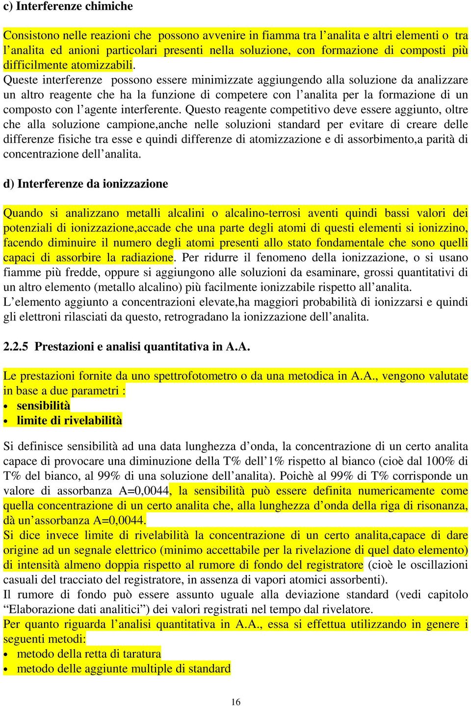 Queste interferenze possono essere minimizzate aggiungendo alla soluzione da analizzare un altro reagente che ha la funzione di competere con l analita per la formazione di un composto con l agente