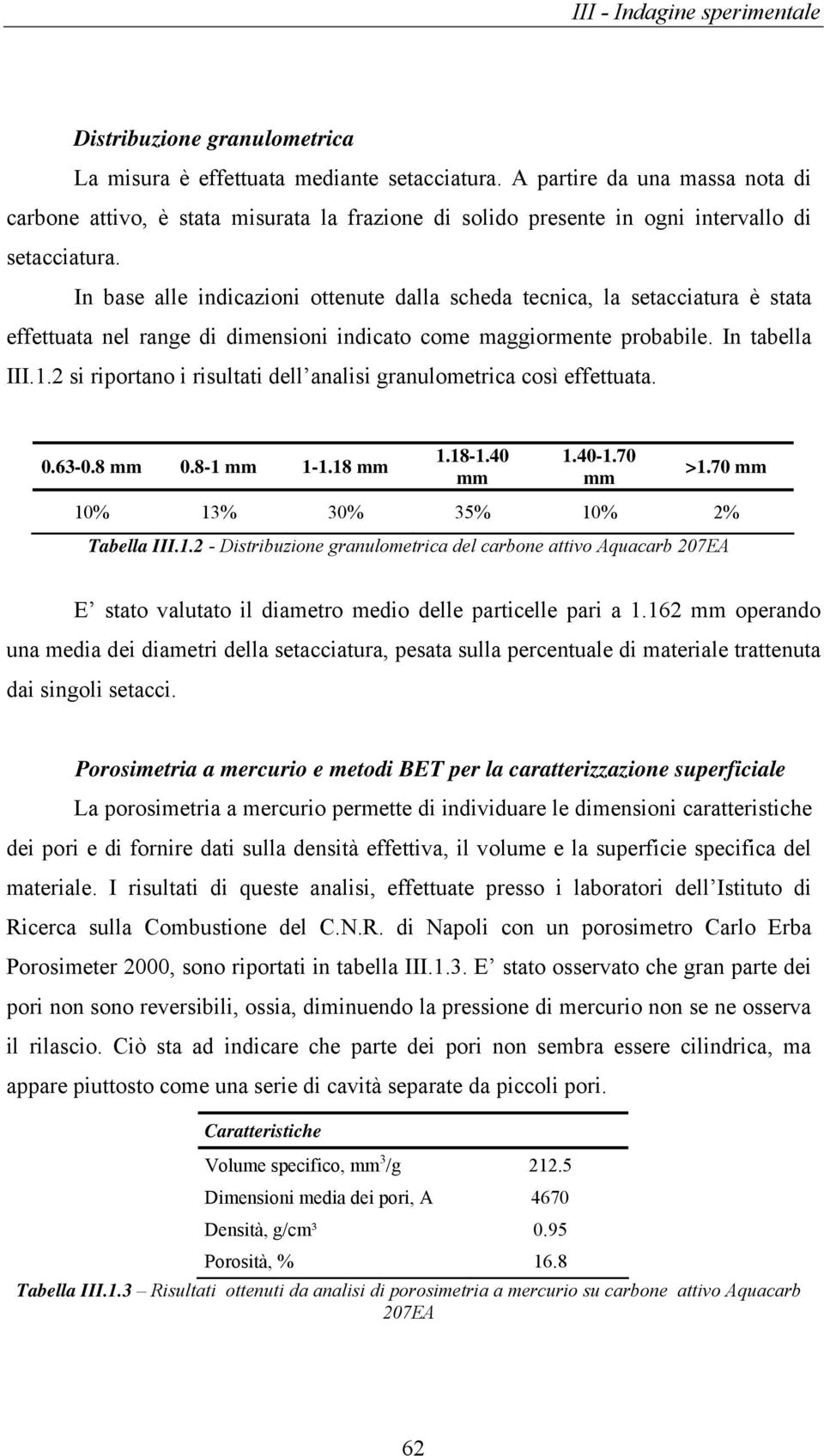 In base alle indicazioni ottenute dalla scheda tecnica, la setacciatura è stata effettuata nel range di dimensioni indicato come maggiormente probabile. In tabella III.1.