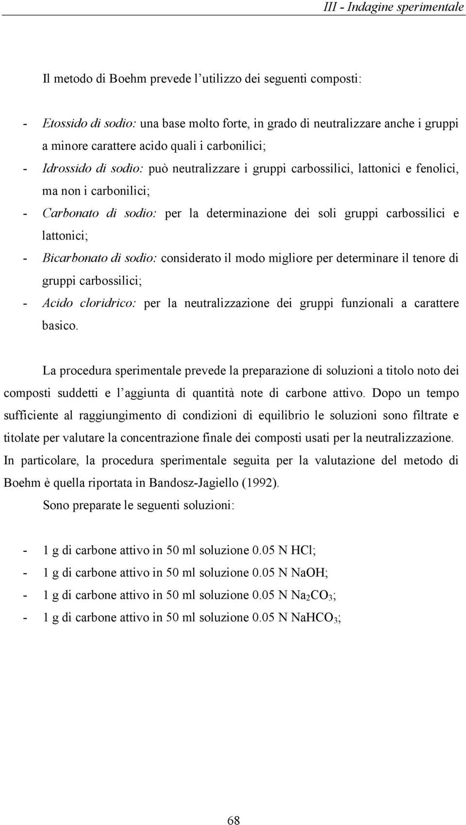 Bicarbonato di sodio: considerato il modo migliore per determinare il tenore di gruppi carbossilici; - Acido cloridrico: per la neutralizzazione dei gruppi funzionali a carattere basico.