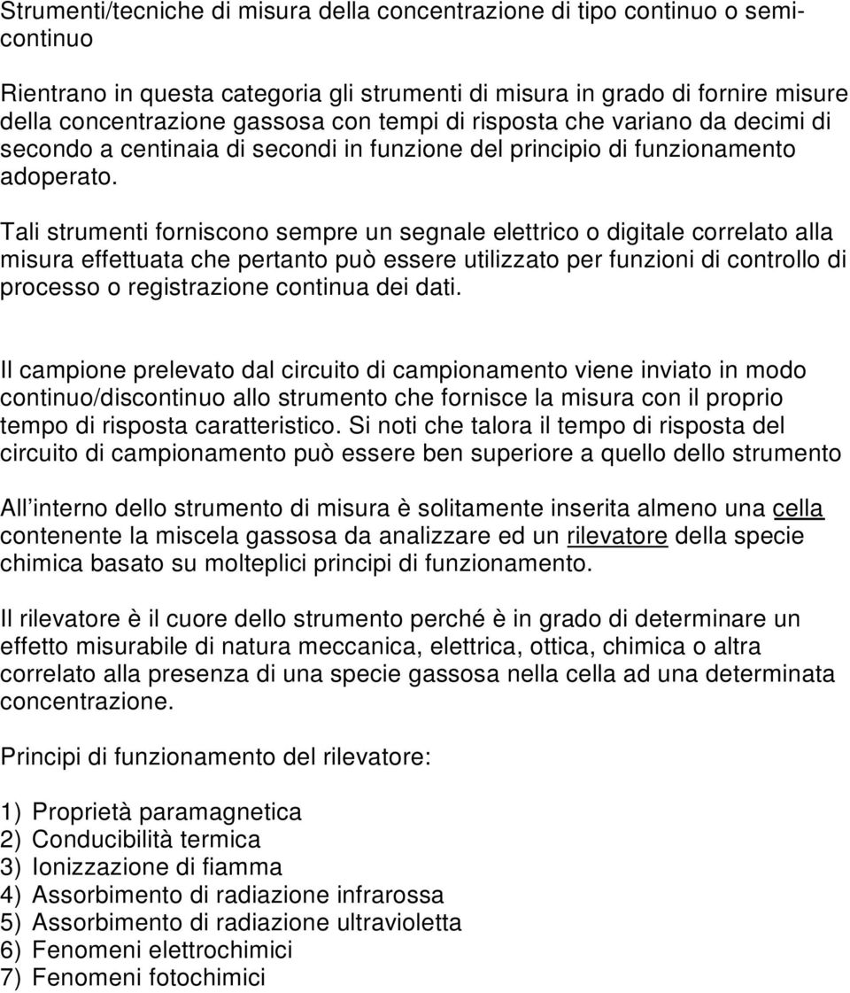 Tali strumenti forniscono sempre un segnale elettrico o digitale correlato alla misura effettuata che pertanto può essere utilizzato per funzioni di controllo di processo o registrazione continua dei