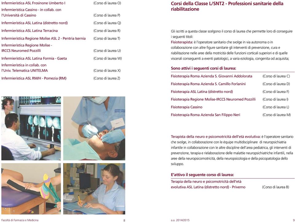 ASL Latina Terracina (Corso di laurea R) Infermieristica Regione Molise ASL 2 - Pentria Isernia (Corso di laurea T) Infermieristica Regione Molise - IRCCS Neuromed Pozzilli (Corso di laurea U)