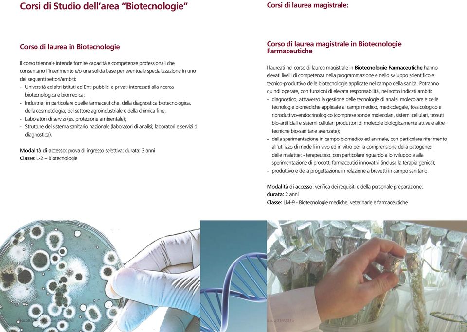 biomedica; - Industrie, in particolare quelle farmaceutiche, della diagnostica biotecnologica, della cosmetologia, del settore agroindustriale e della chimica fine; - Laboratori di servizi (es.