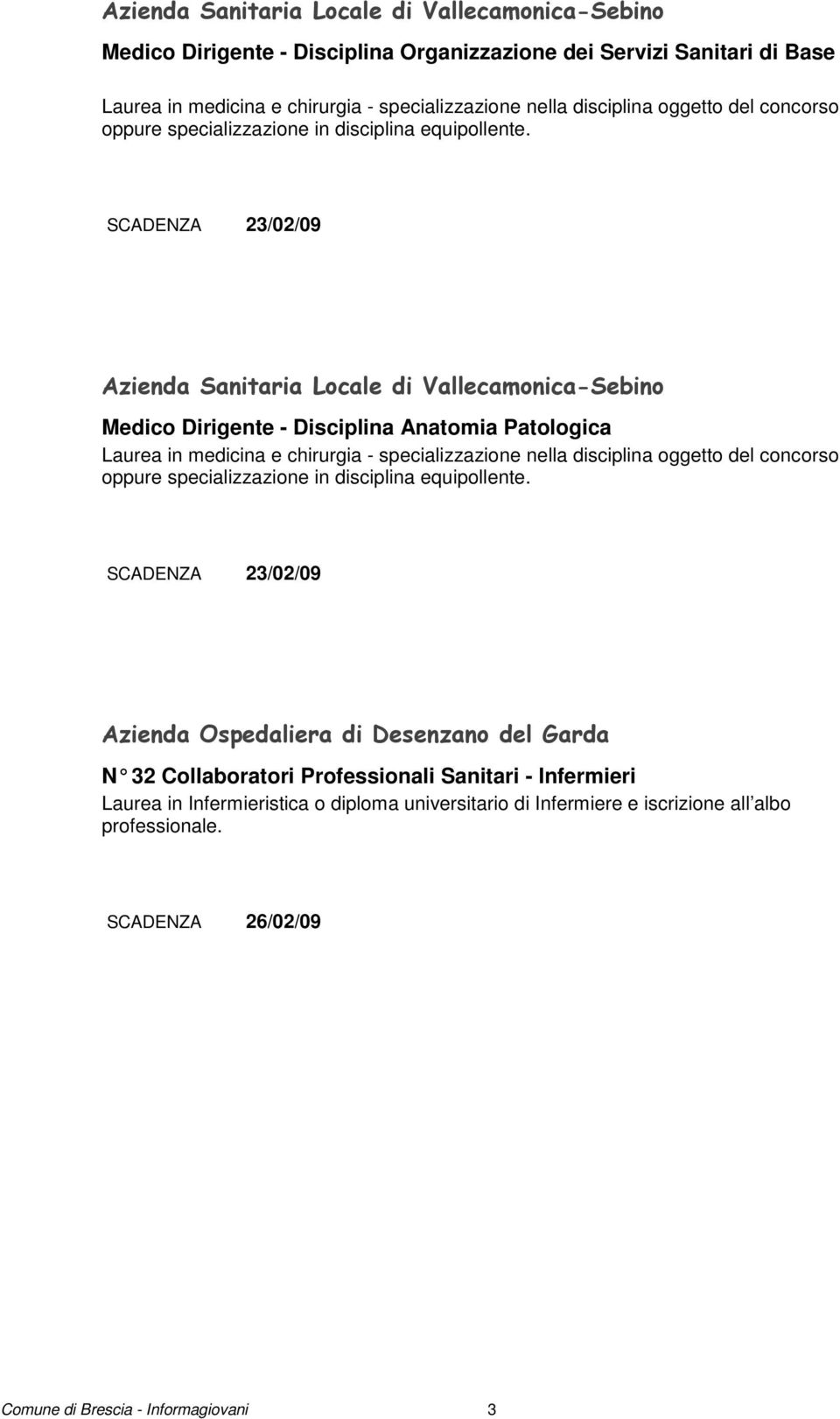 SCADENZA 23/02/09 Azienda Sanitaria Locale di Vallecamonica-Sebino Medico Dirigente - Disciplina Anatomia Patologica Laurea in medicina e chirurgia - specializzazione nella  SCADENZA