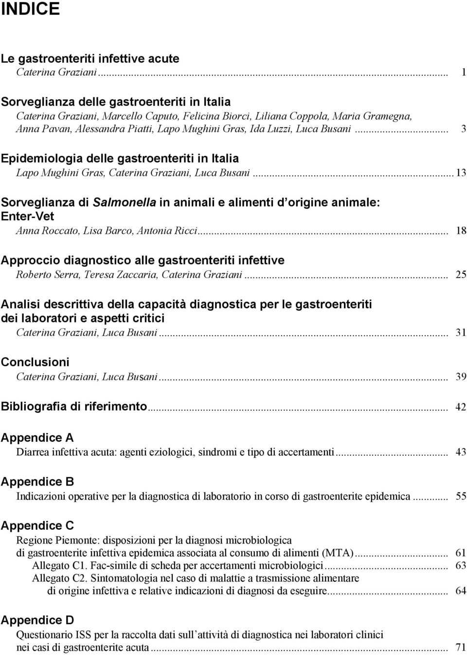 Luca Busani... 3 Epidemiologia delle gastroenteriti in Italia Lapo Mughini Gras, Caterina Graziani, Luca Busani.