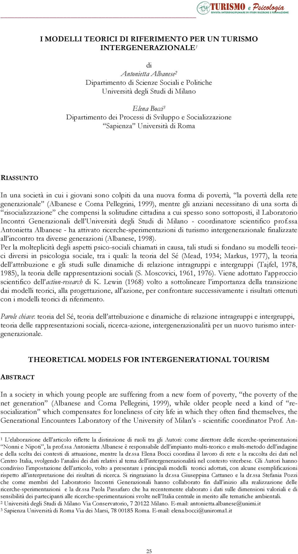 (Albanese e Corna Pellegrini, 1999), mentre gli anziani necessitano di una sorta di risocializzazione che compensi la solitudine cittadina a cui spesso sono sottoposti, il Laboratorio Incontri