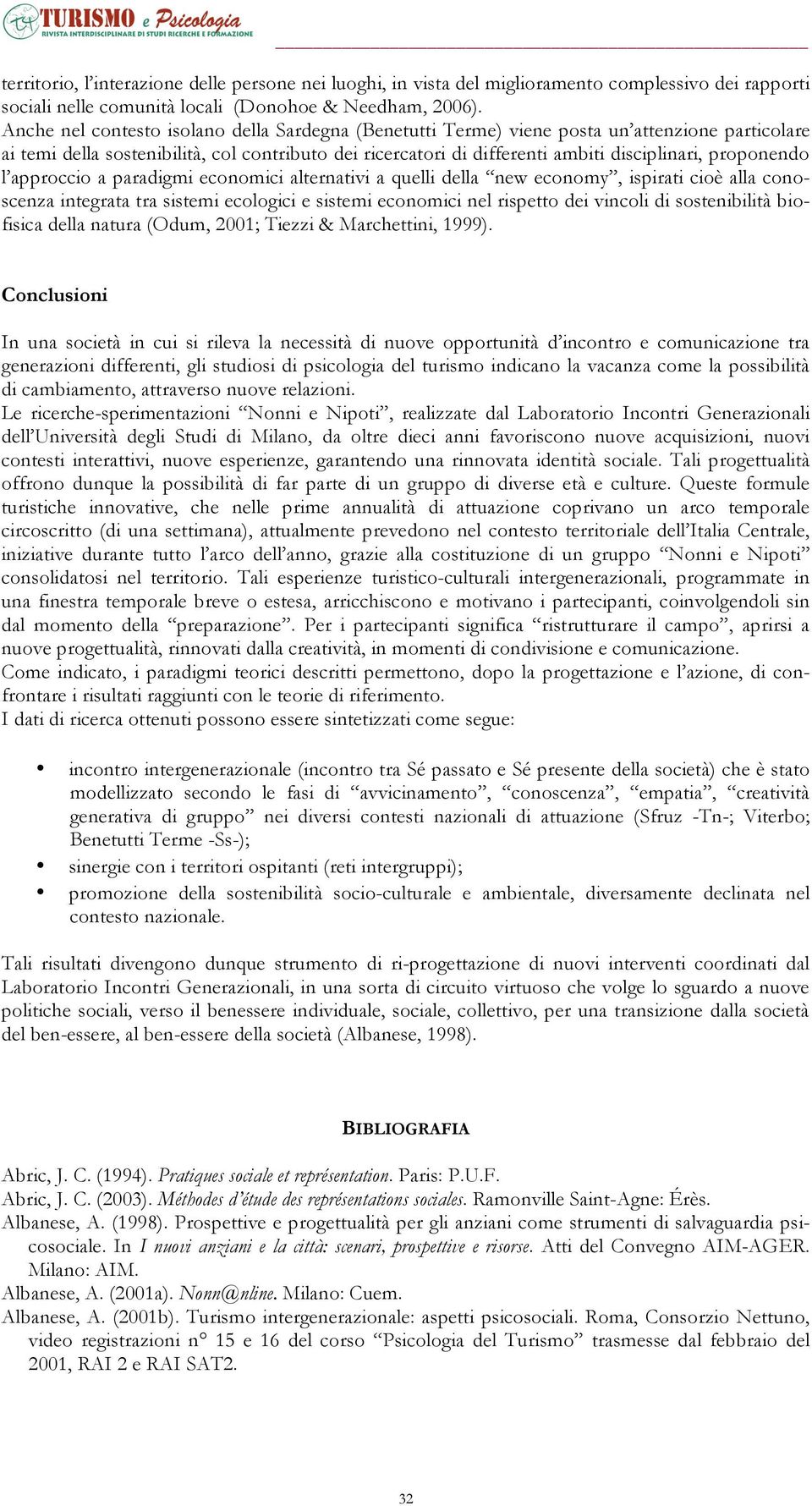 proponendo l approccio a paradigmi economici alternativi a quelli della new economy, ispirati cioè alla conoscenza integrata tra sistemi ecologici e sistemi economici nel rispetto dei vincoli di