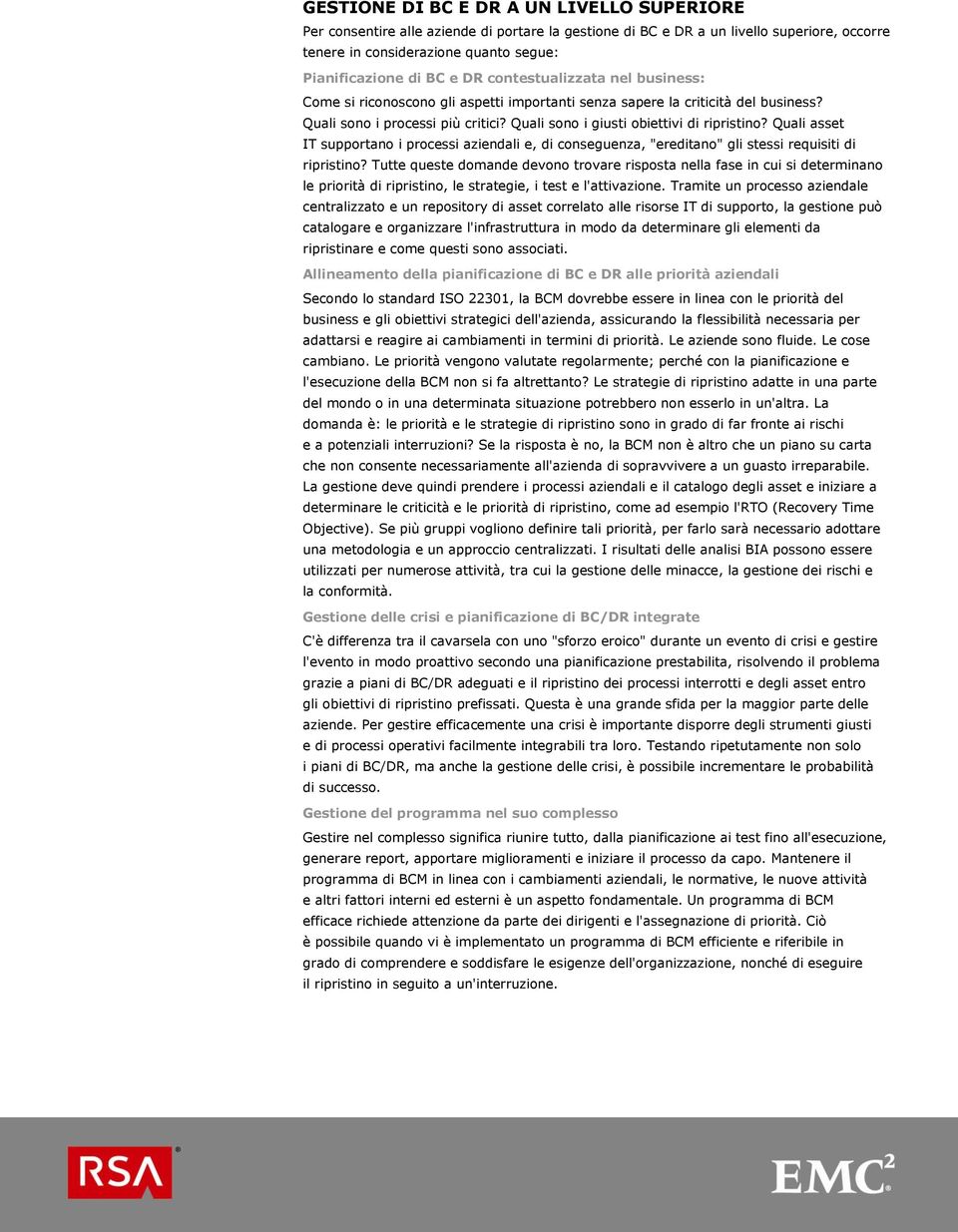 Quali asset IT supportano i processi aziendali e, di conseguenza, "ereditano" gli stessi requisiti di ripristino?