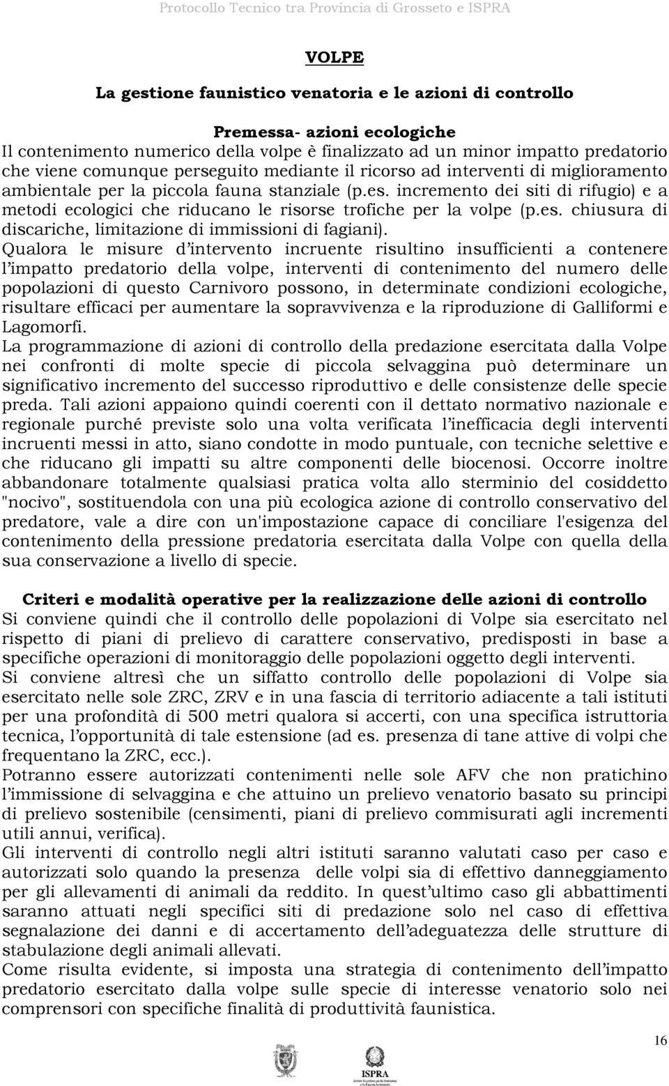 incremento dei siti di rifugio) e a metodi ecologici che riducano le risorse trofiche per la volpe (p.es. chiusura di discariche, limitazione di immissioni di fagiani).