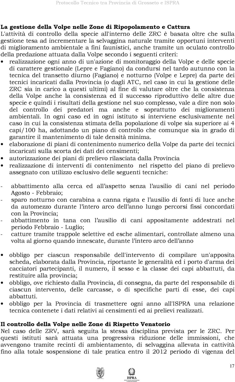 di un'azione di monitoraggio della Volpe e delle specie di carattere gestionale (Lepre e Fagiano) da condursi nel tardo autunno con la tecnica del transetto diurno (Fagiano) e notturno (Volpe e