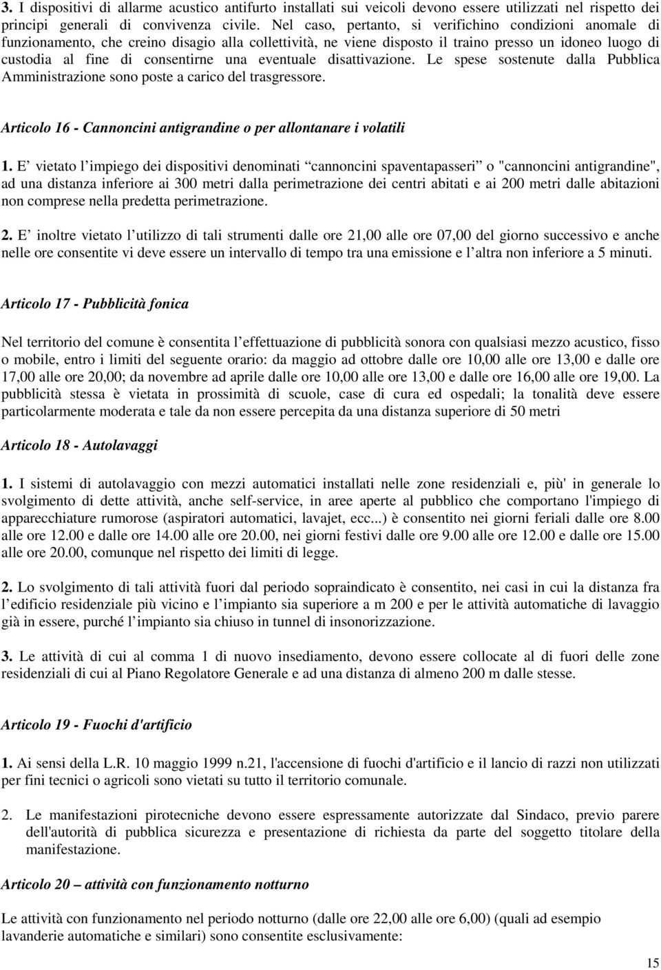 eventuale disattivazione. Le spese sostenute dalla Pubblica Amministrazione sono poste a carico del trasgressore. Articolo 16 - Cannoncini antigrandine o per allontanare i volatili 1.