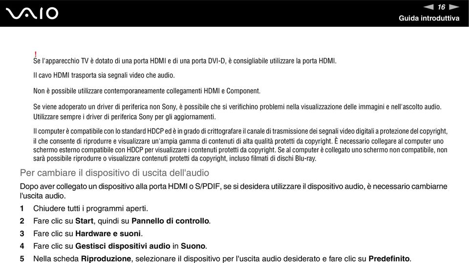 Se viene adoperato un driver di periferica non Sony, è possibile che si verifichino problemi nella visualizzazione delle immagini e nell'ascolto audio.