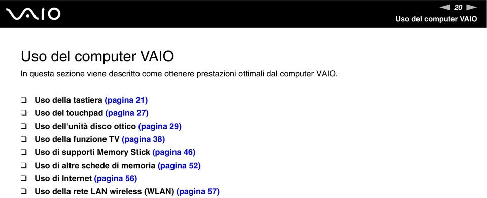 Uso della tastiera (pagina 21) Uso del touchpad (pagina 27) Uso dell'unità disco ottico (pagina 29) Uso