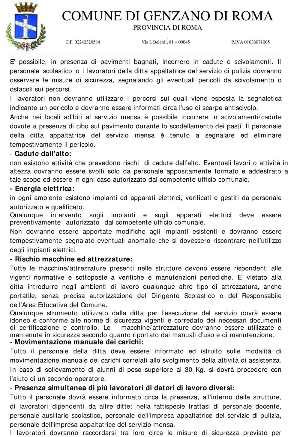 dovranno essere informati circa l uso di scarpe antiscivolo Anche nei locali adibiti al servizio mensa è possibile incorrere in scivolamenti/cadute dovute a presenza di cibo sul pavimento durante lo