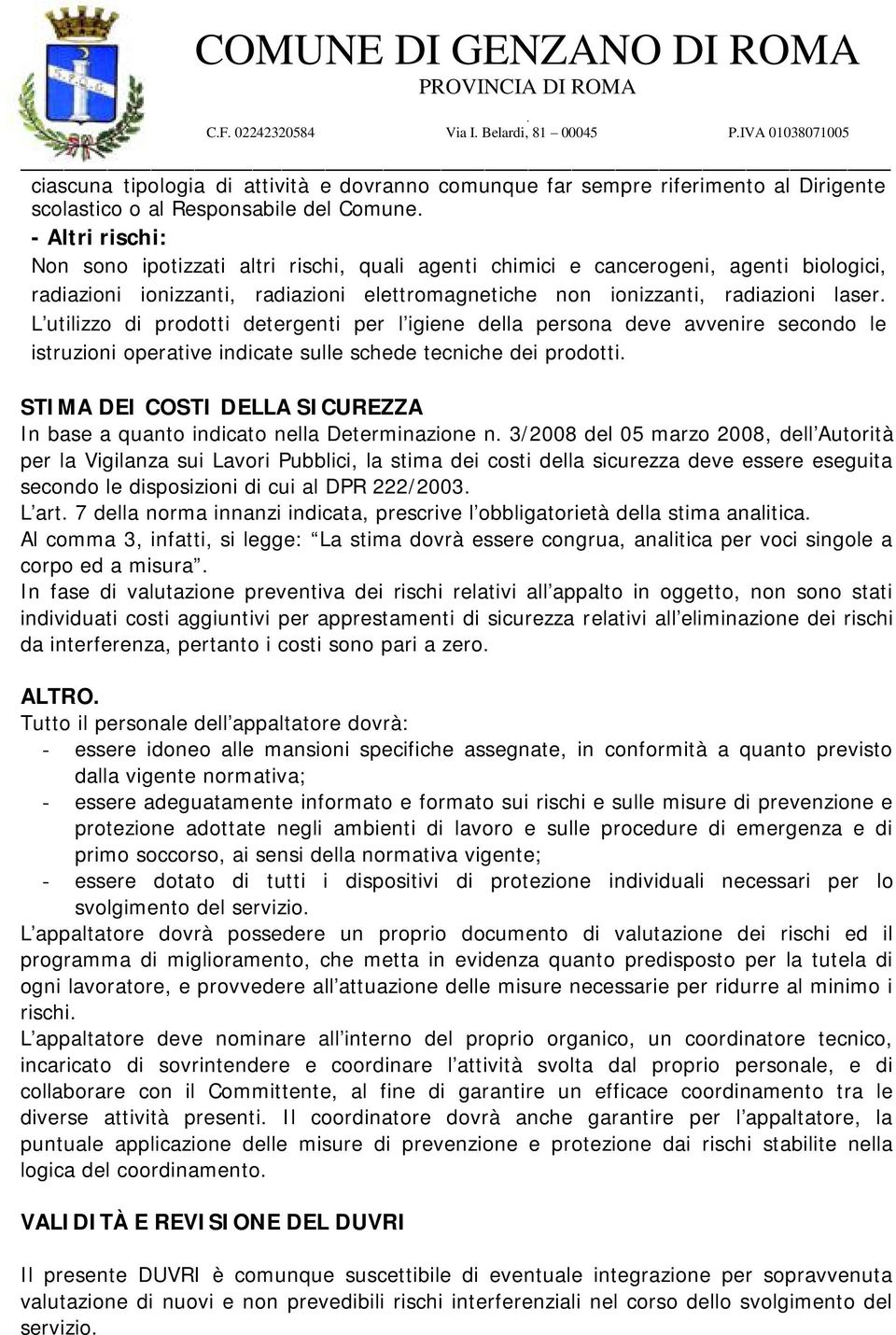 le istruzioni operative indicate sulle schede tecniche dei prodotti STIMA DEI COSTI DELLA SICUREZZA In base a quanto indicato nella Determinazione n 3/2008 del 05 marzo 2008, dell Autorità per la