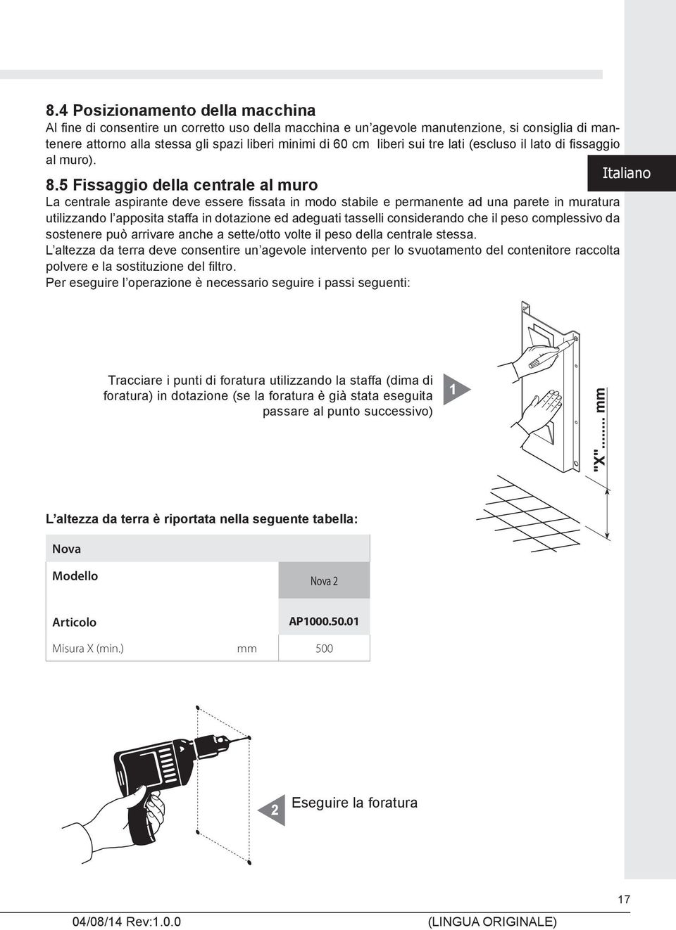 5 Fissaggio della centrale al muro La centrale aspirante deve essere fi ssata in modo stabile e permanente ad una parete in muratura utilizzando l apposita staffa in dotazione ed adeguati tasselli