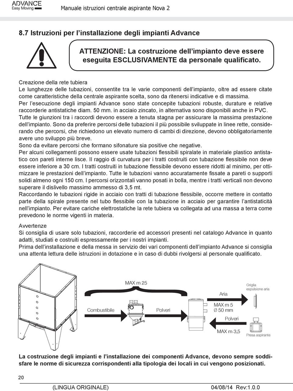 Creazione della rete tubiera Le lunghezze delle tubazioni, consentite tra le varie componenti dell impianto, oltre ad essere citate come caratteristiche della centrale aspirante scelta, sono da