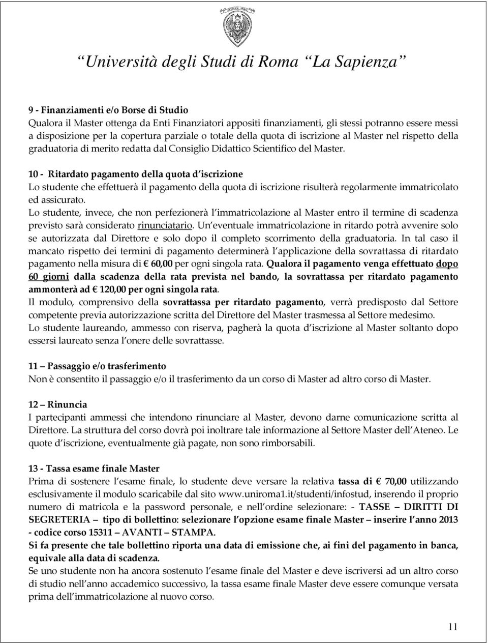 10 - Ritardato pagamento della quota d iscrizione Lo studente che effettuerà il pagamento della quota di iscrizione risulterà regolarmente immatricolato ed assicurato.