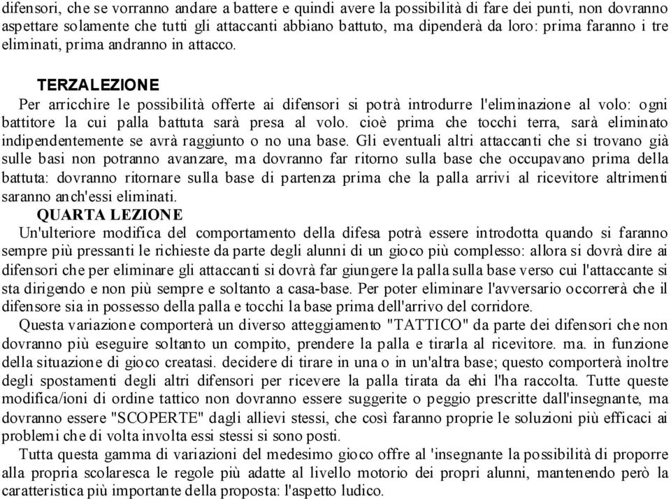 TERZALEZIONE Per arricchire le possibilità offerte ai difensori si potrà introdurre l'eliminazione al volo: ogni battitore la cui palla battuta sarà presa al volo.