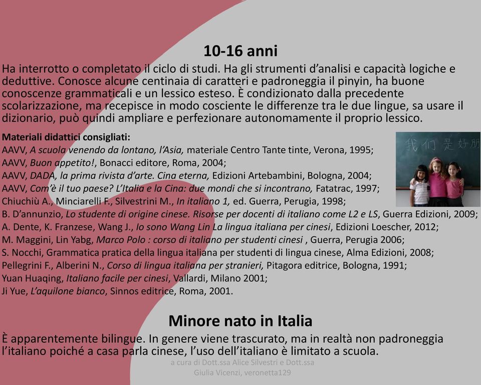 È condizionato dalla precedente scolarizzazione, ma recepisce in modo cosciente le differenze tra le due lingue, sa usare il dizionario, può quindi ampliare e perfezionare autonomamente il proprio