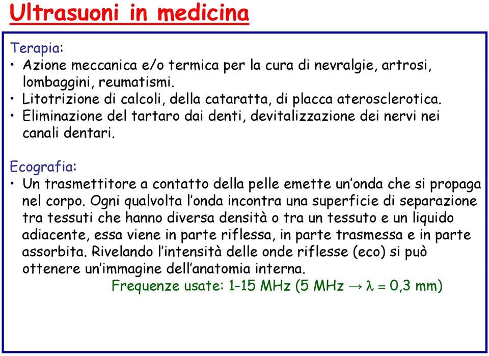 Ecografia: Un trasmettitore a contatto della pelle emette un onda che si propaga nel corpo.