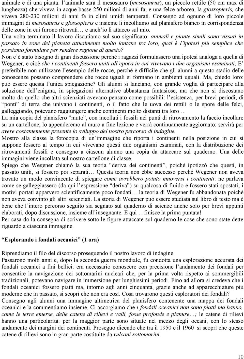 Consegno ad ognuno di loro piccole immagini di mesosaurus e glossopteris e insieme li incolliamo sul planisfero bianco in corrispondenza delle zone in cui furono ritrovati e anch io li attacco sul