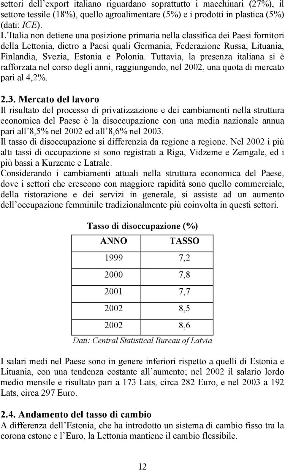 Tuttavia, la presenza italiana si è rafforzata nel corso degli anni, raggiungendo, nel 2002, una quota di mercato pari al 4,2%. 2.3.