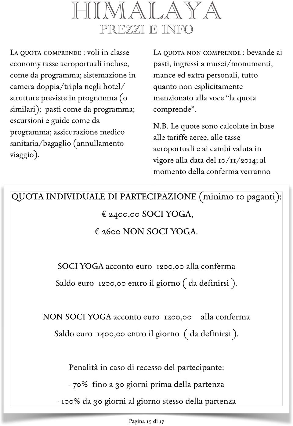 La quota non comprende : bevande ai pasti, ingressi a musei/monumenti, mance ed extra personali, tutto quanto non esplicitamente menzionato alla voce la quota comprende. N.B.