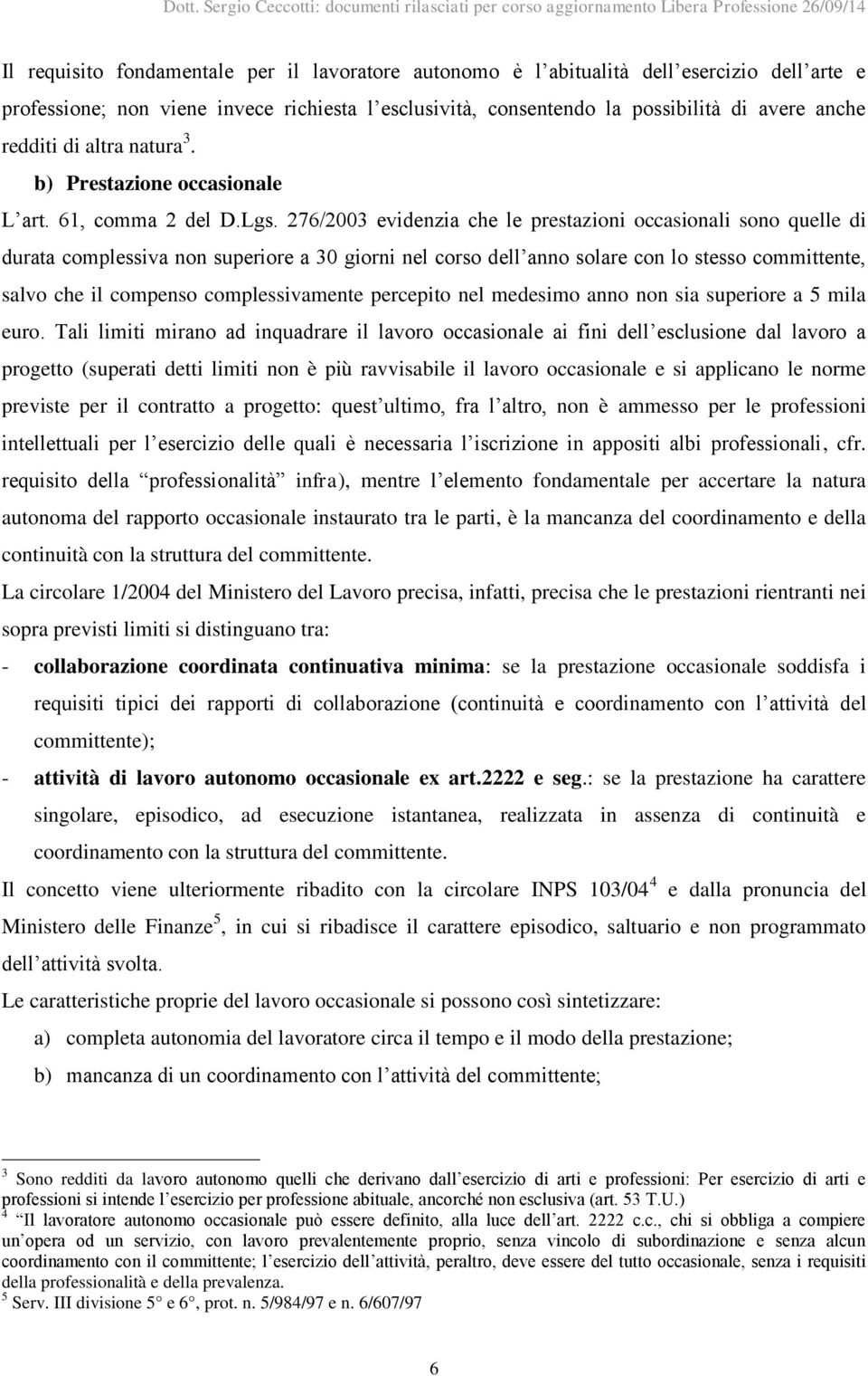 276/2003 evidenzia che le prestazioni occasionali sono quelle di durata complessiva non superiore a 30 giorni nel corso dell anno solare con lo stesso committente, salvo che il compenso