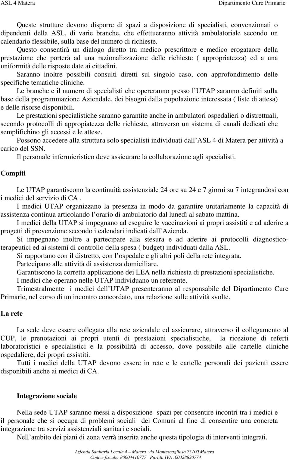 Questo consentirà un dialogo diretto tra medico prescrittore e medico erogataore della prestazione che porterà ad una razionalizzazione delle richieste ( appropriatezza) ed a una uniformità delle