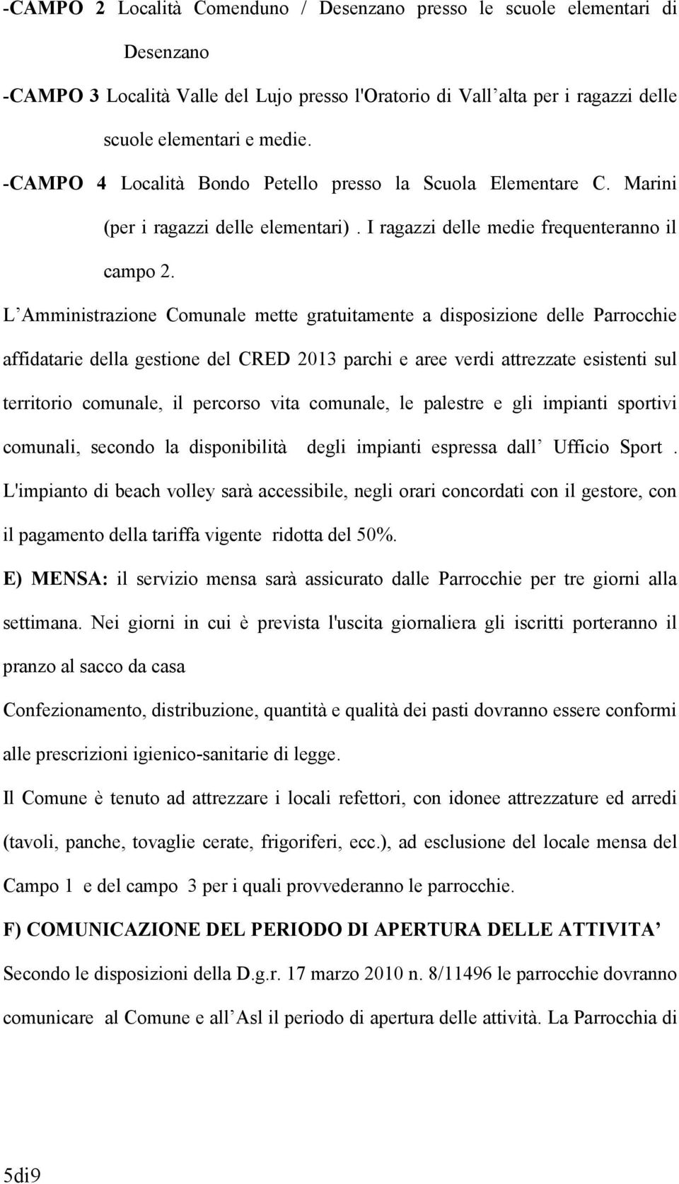 L Amministrazione Comunale mette gratuitamente a disposizione delle Parrocchie affidatarie della gestione del CRED 2013 parchi e aree verdi attrezzate esistenti sul territorio comunale, il percorso