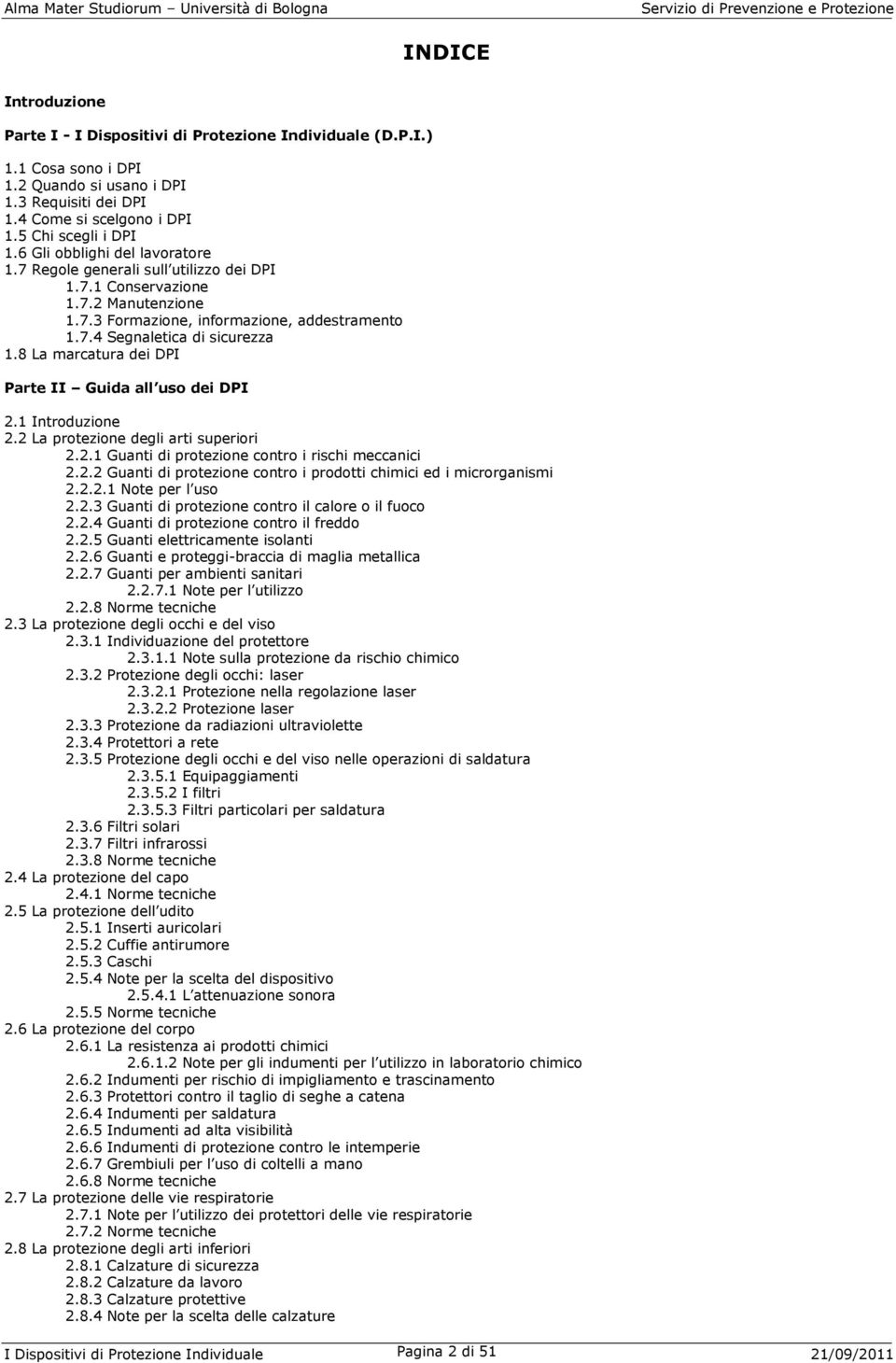 8 La marcatura dei DPI Parte II Guida all uso dei DPI 2.1 Introduzione 2.2 La protezione degli arti superiori 2.2.1 Guanti di protezione contro i rischi meccanici 2.2.2 Guanti di protezione contro i prodotti chimici ed i microrganismi 2.