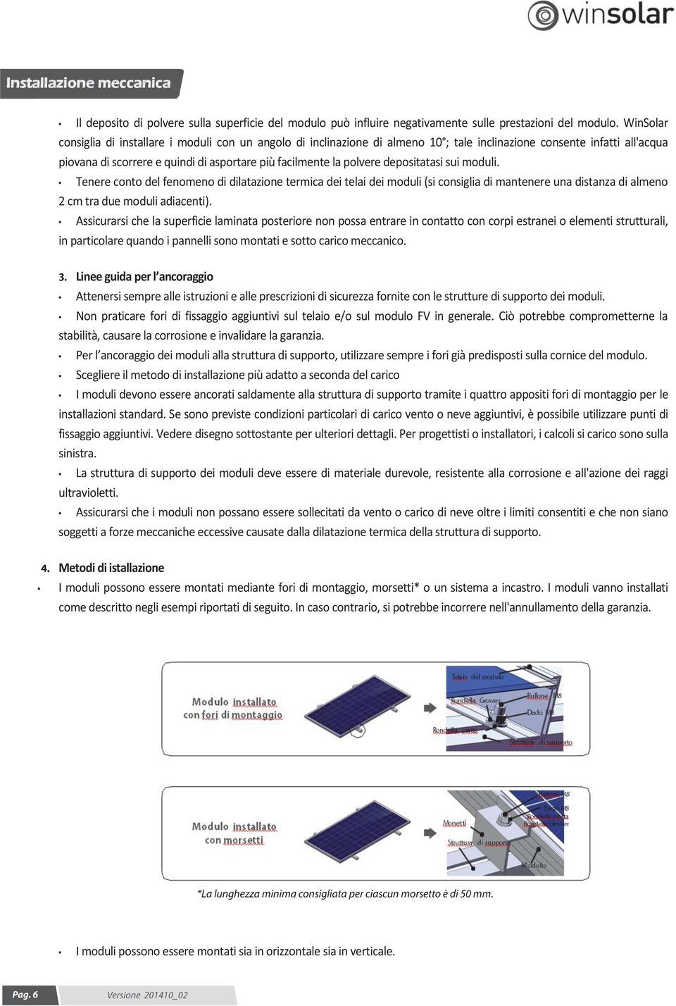 depositatasi sui moduli. Tenere conto del fenomeno di dilatazione termica dei telai dei moduli (si consiglia di mantenere una distanza di almeno 2 cm tra due moduli adiacenti).