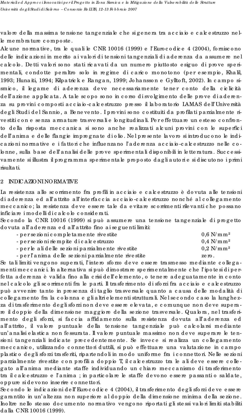 Detti valori sono stati ricavati da un numero piuttosto esiguo di prove sperimentali, condotte peraltro solo in regime di carico monotono (per esempio, Khalil, 1993; Hunaiti, 1994; Kilpatrick e