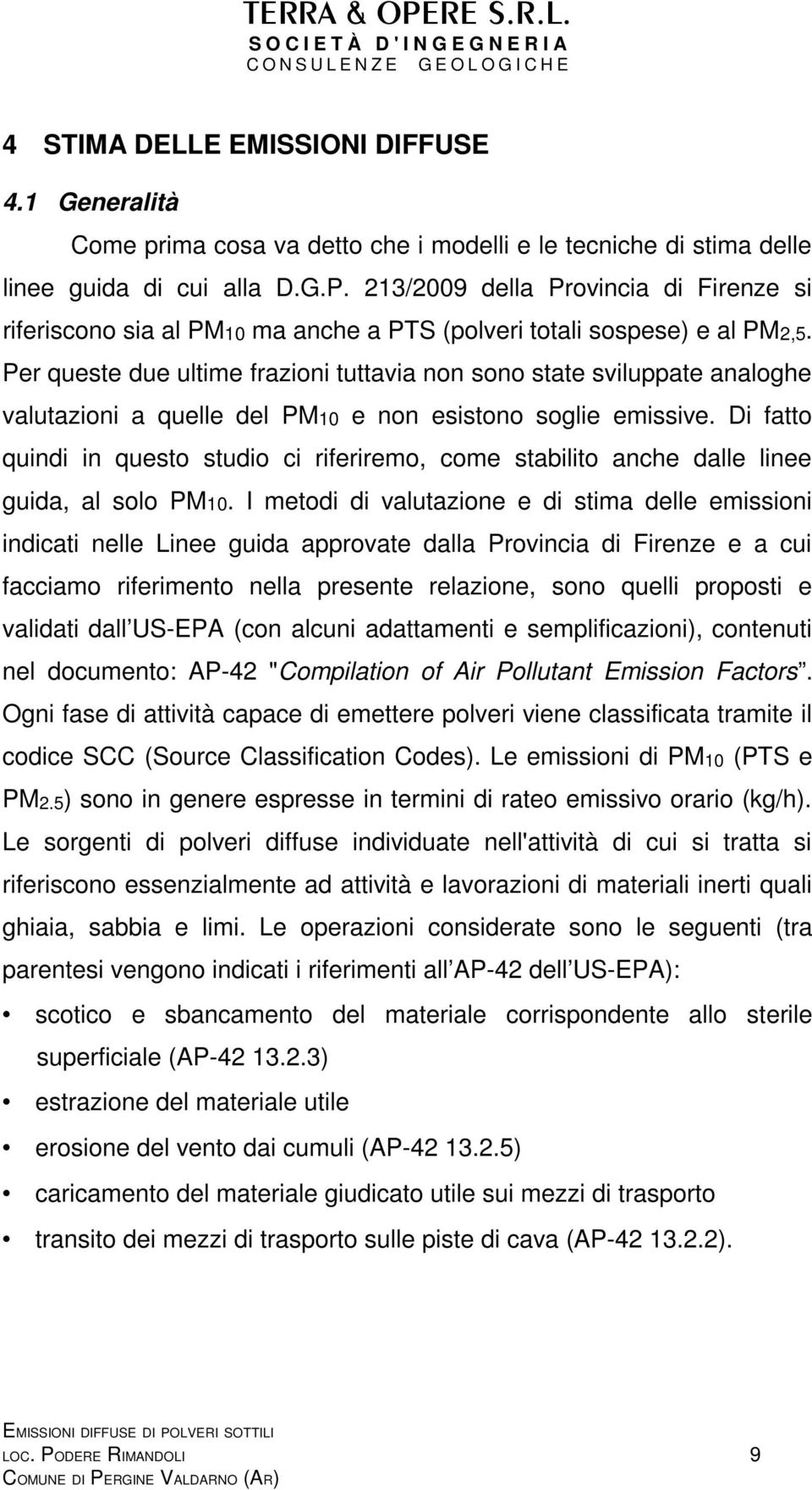 Per queste due ultime frazioni tuttavia non sono state sviluppate analoghe valutazioni a quelle del PM10 e non esistono soglie emissive.