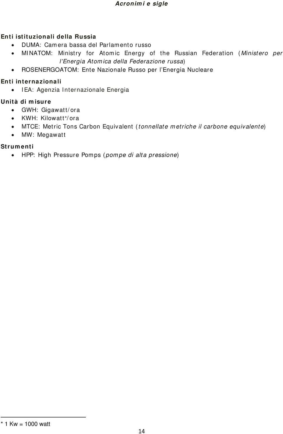 Enti internazionali IEA: Agenzia Internazionale Energia Unità di misure GWH: Gigawatt/ora KWH: Kilowatt*/ora 1 MTCE: Metric Tons Carbon