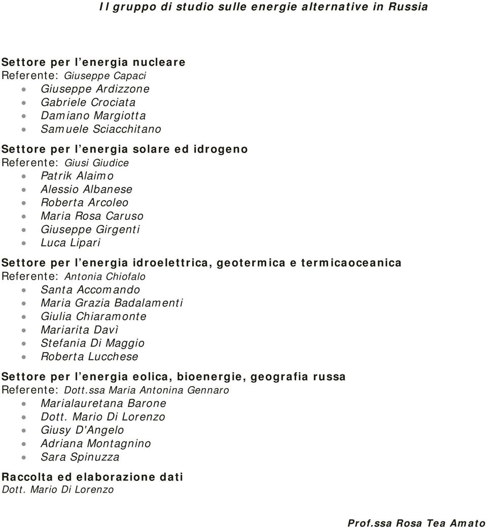 geotermica e termicaoceanica Referente: Antonia Chiofalo Santa Accomando Maria Grazia Badalamenti Giulia Chiaramonte Mariarita Davì Stefania Di Maggio Roberta Lucchese Settore per l energia eolica,