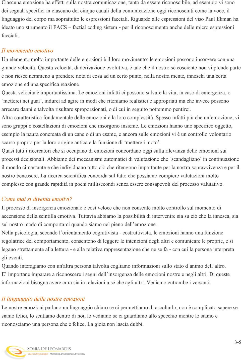 Riguardo alle espressioni del viso Paul Ekman ha ideato uno strumento il FACS factial coding sistem - per il riconoscimento anche delle micro espressioni facciali.