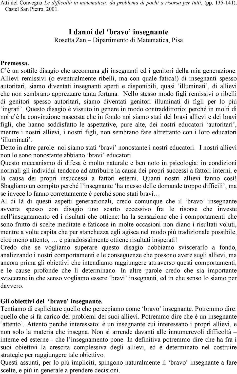 ) di insegnanti spesso autoritari, siamo diventati insegnanti aperti e disponibili, quasi illuminati, di allievi che non sembrano apprezzare tanta fortuna.