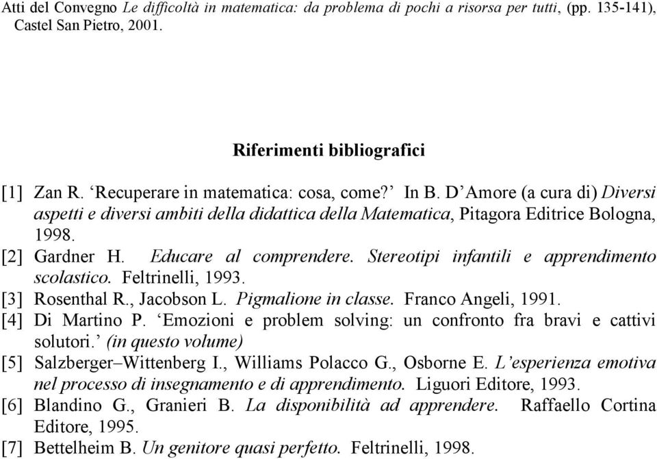 Emozioni e problem solving: un confronto fra bravi e cattivi solutori. (in questo volume) [5] Salzberger Wittenberg I., Williams Polacco G., Osborne E.