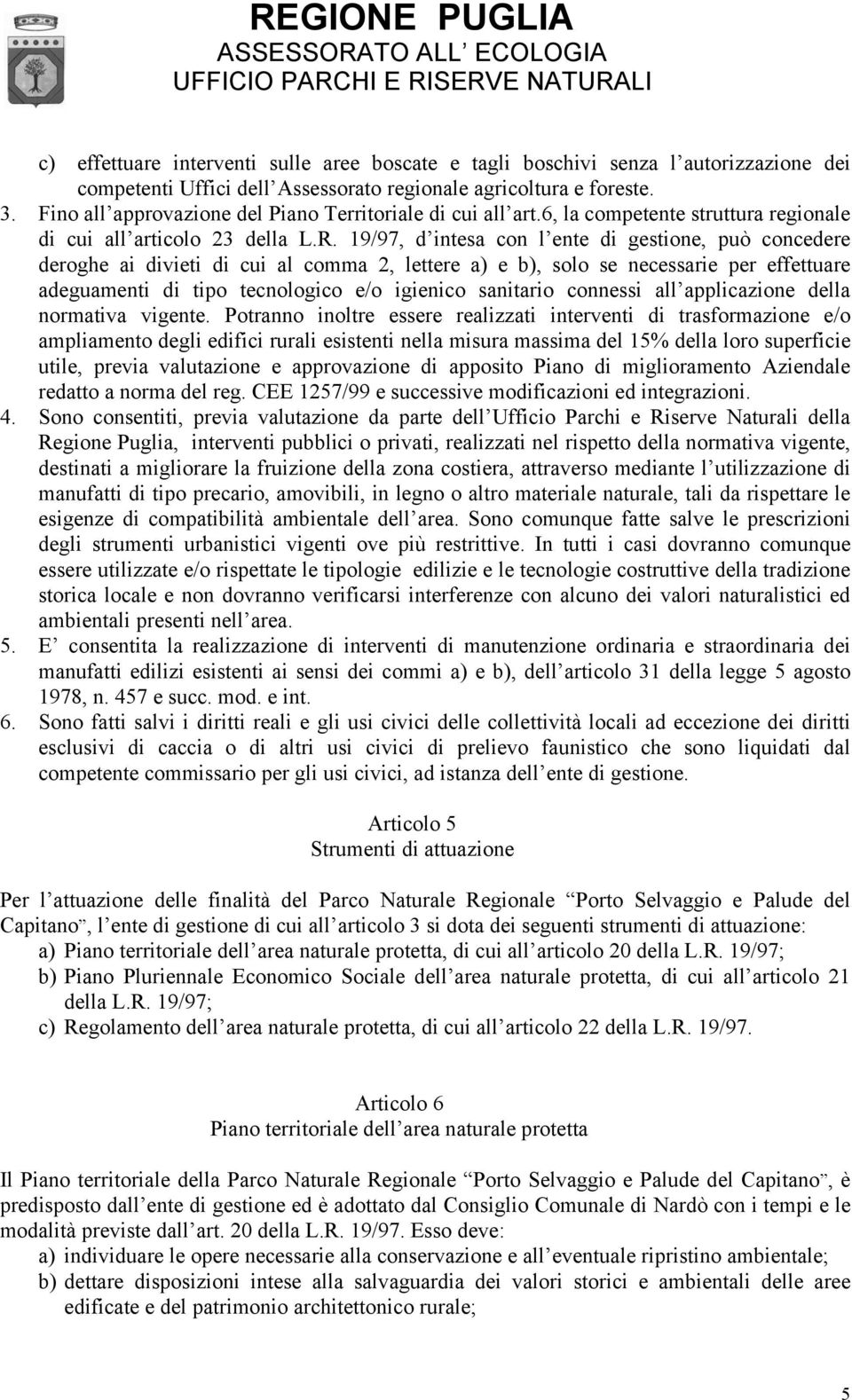 19/97, d intesa con l ente di gestione, può concedere deroghe ai divieti di cui al comma 2, lettere a) e b), solo se necessarie per effettuare adeguamenti di tipo tecnologico e/o igienico sanitario