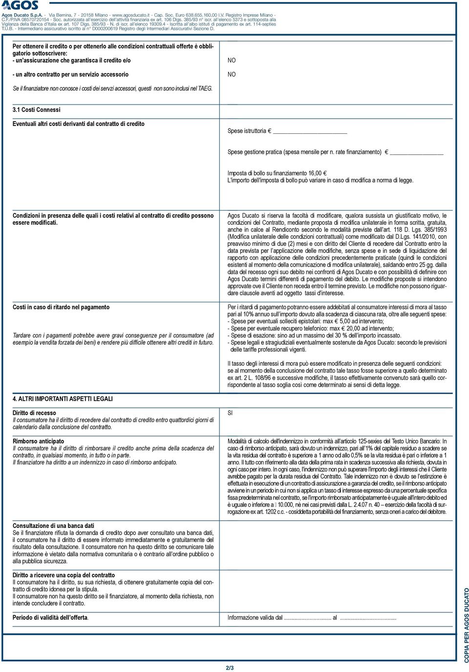 1 Costi Connessi Eventuali altri costi derivanti dal contratto di credito Spese istruttoria Spese gestione pratica (spesa mensile per n.