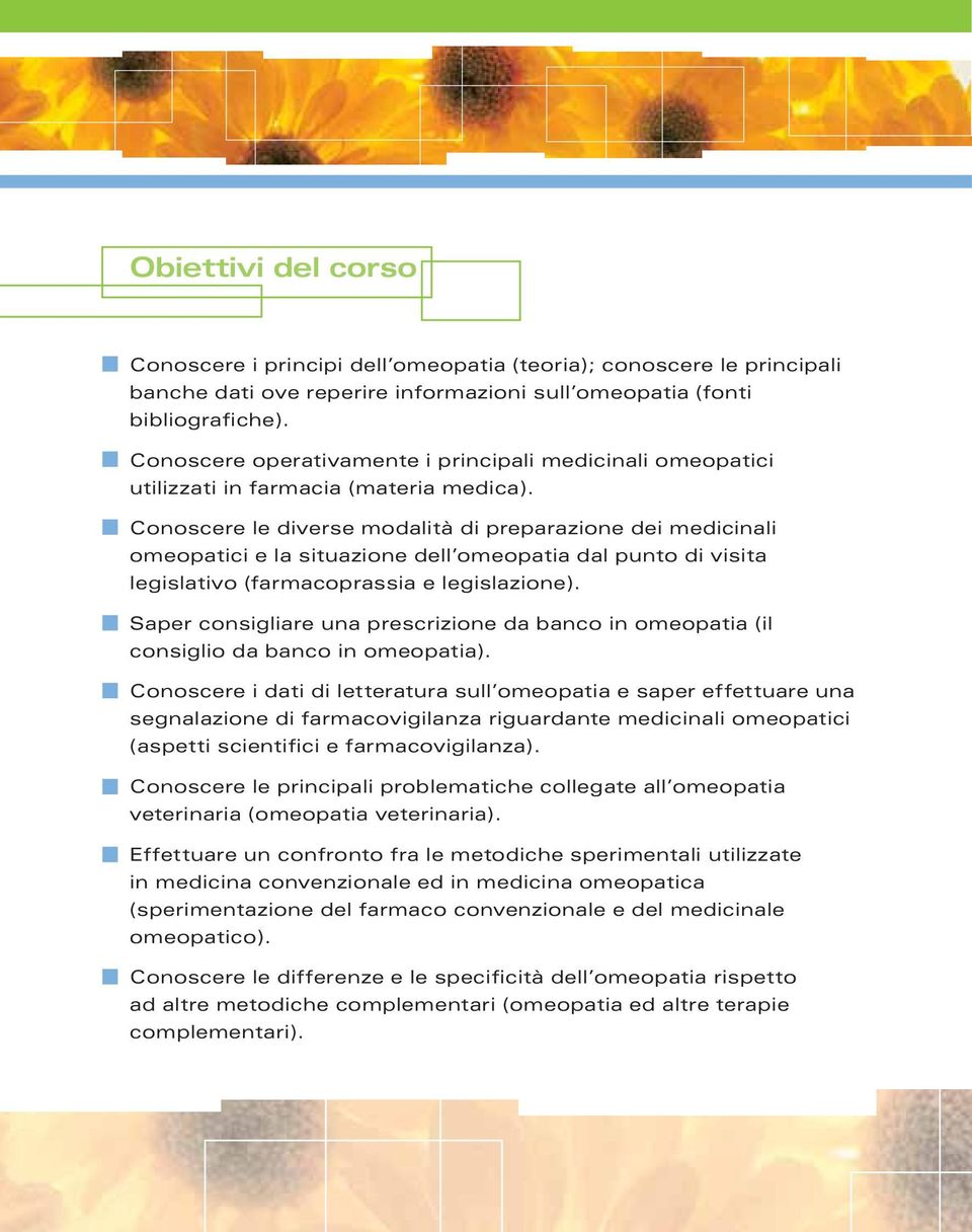 Conoscere le diverse modalità di preparazione dei medicinali omeopatici e la situazione dell omeopatia dal punto di visita legislativo (farmacoprassia e legislazione).