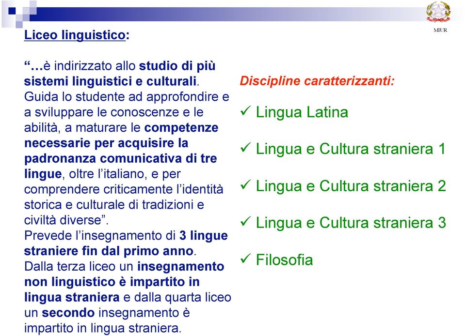 italiano, e per comprendere criticamente l identità storica e culturale di tradizioni e civiltà diverse. Prevede l insegnamento di 3 lingue straniere fin dal primo anno.