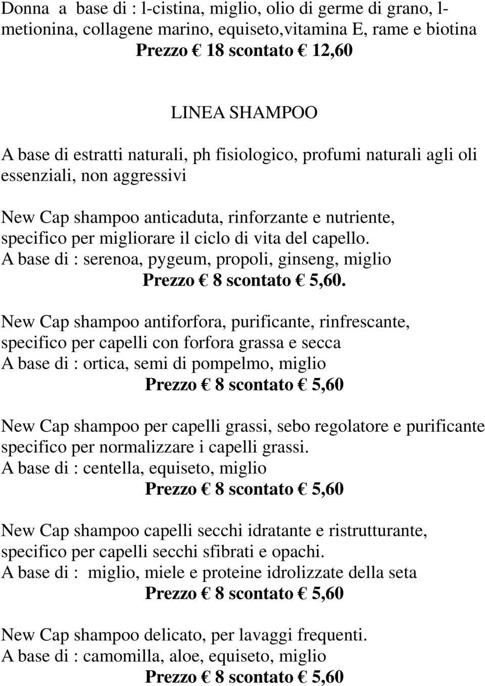 A base di : serenoa, pygeum, propoli, ginseng, miglio Prezzo 8 scontato 5,60.