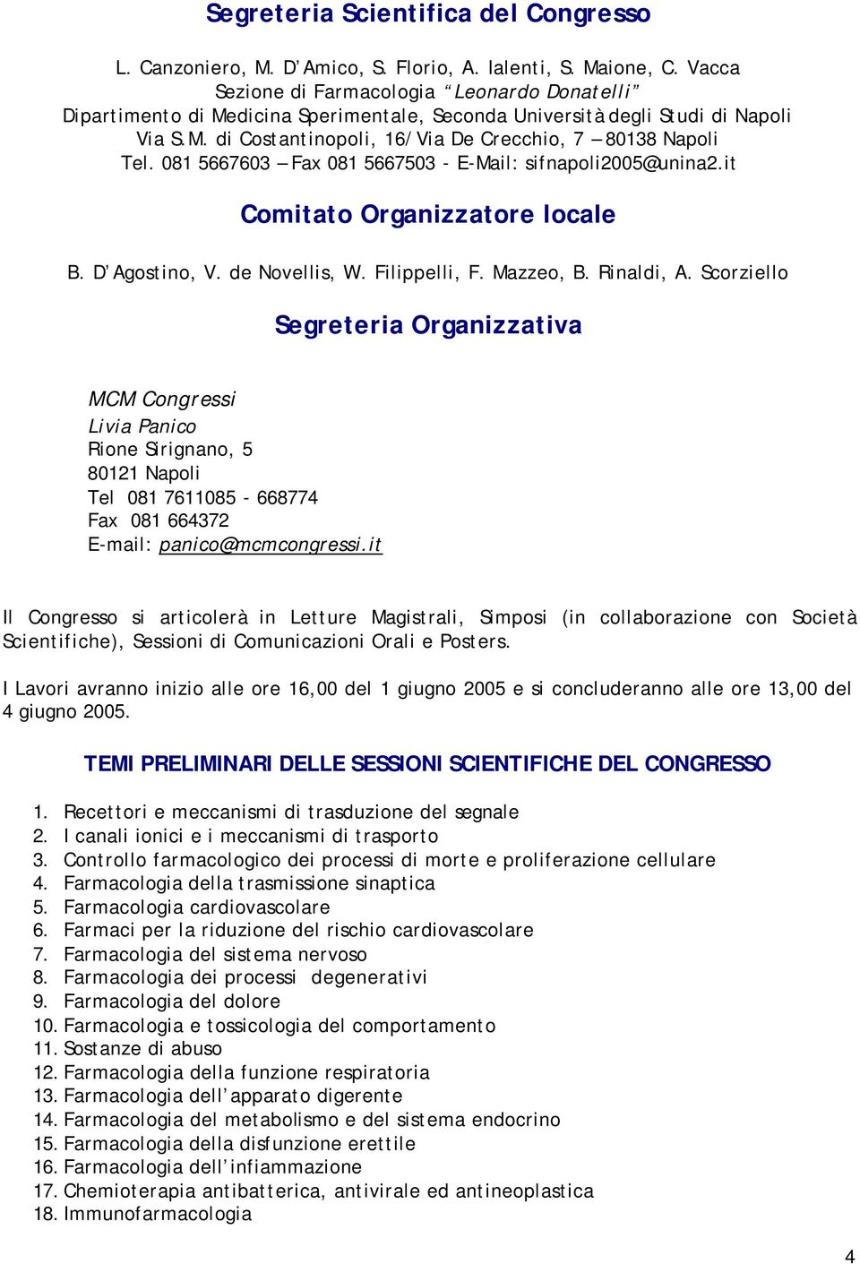 081 5667603 Fax 081 5667503 - E-Mail: sifnapoli2005@unina2.it Comitato Organizzatore locale B. D Agostino, V. de Novellis, W. Filippelli, F. Mazzeo, B. Rinaldi, A.