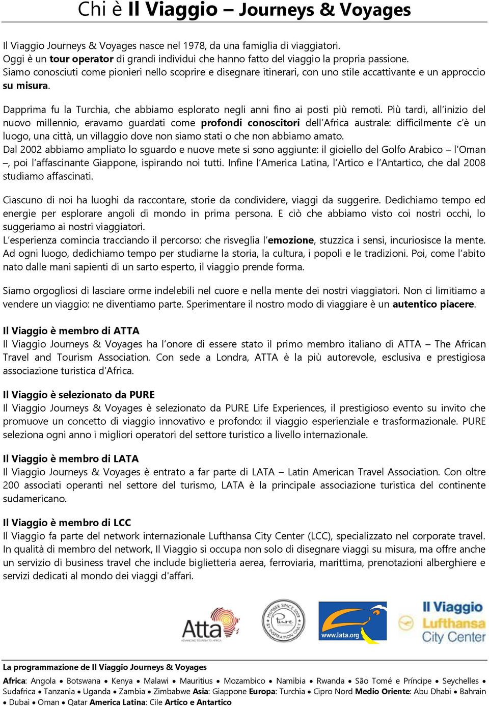 Siamo conosciuti come pionieri nello scoprire e disegnare itinerari, con uno stile accattivante e un approccio su misura.