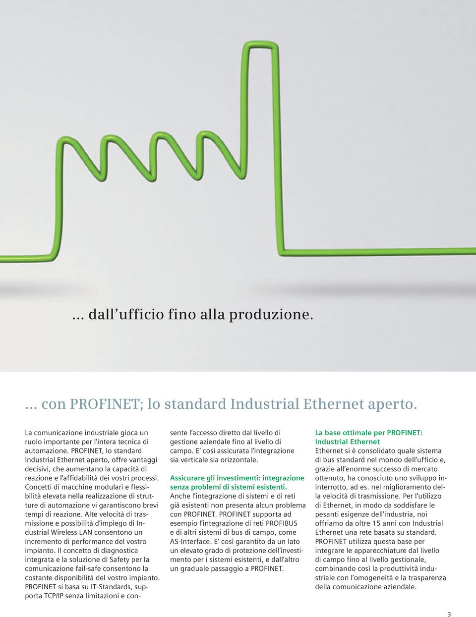 Concetti di macchine modulari e flessibilità elevata nella realizzazione di strutture di automazione vi garantiscono brevi tempi di reazione.